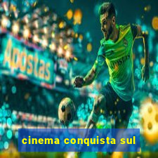 cinema conquista sul