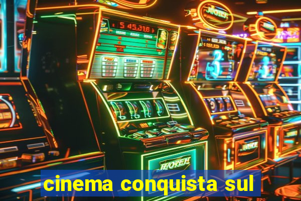 cinema conquista sul