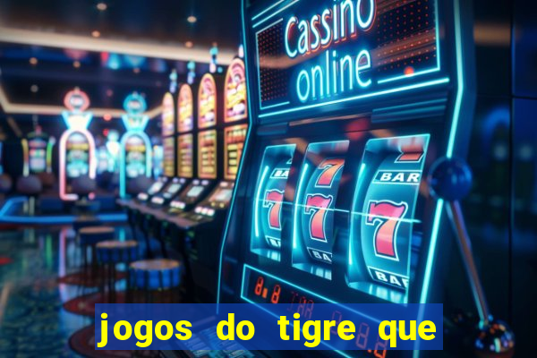 jogos do tigre que ganha dinheiro de verdade