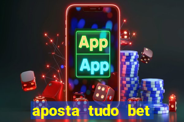 aposta tudo bet 茅 confi谩vel