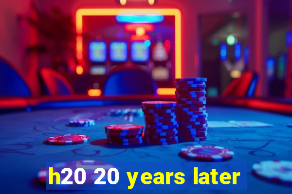 h20 20 years later