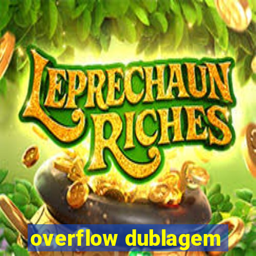 overflow dublagem