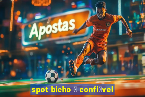 spot bicho 茅 confi谩vel