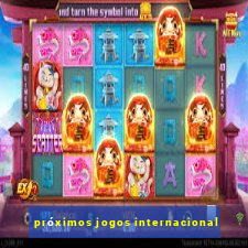 próximos jogos internacional