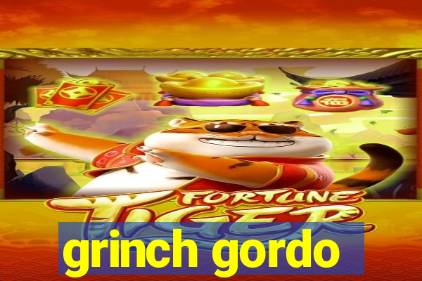 grinch gordo