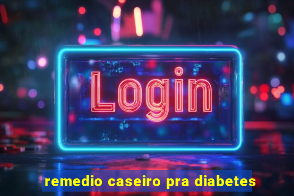 remedio caseiro pra diabetes