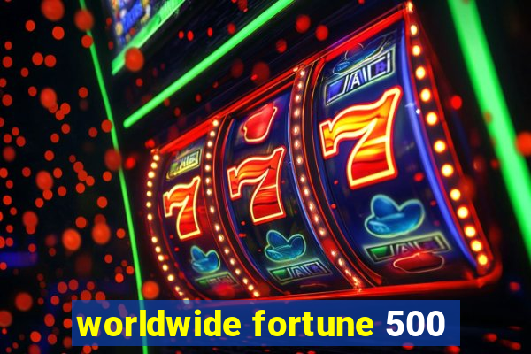 worldwide fortune 500