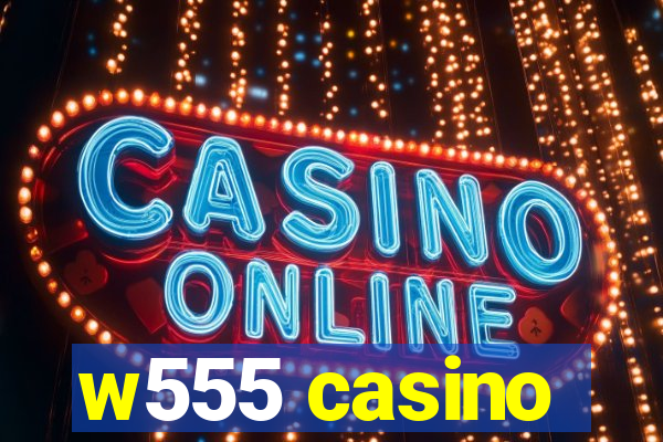 w555 casino