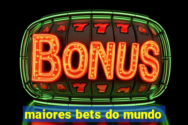 maiores bets do mundo