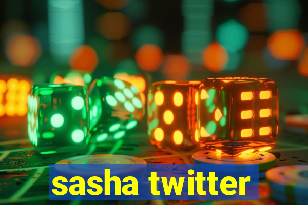 sasha twitter