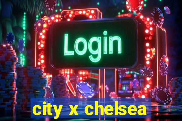 city x chelsea