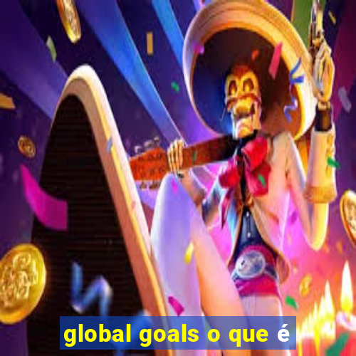 global goals o que é