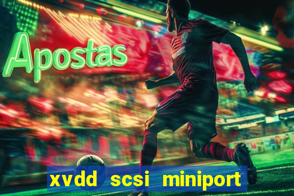 xvdd scsi miniport o que é