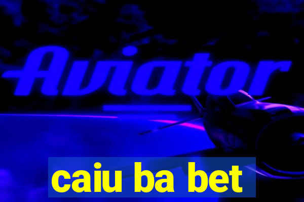 caiu ba bet