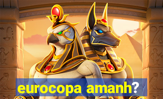 eurocopa amanh?