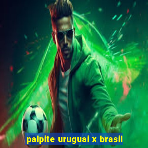 palpite uruguai x brasil