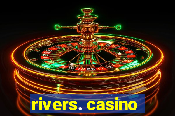 rivers. casino