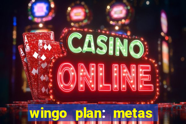 wingo plan: metas & prazos