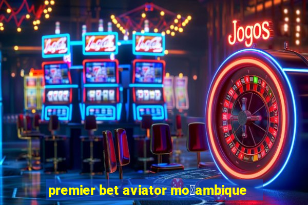 premier bet aviator mo莽ambique