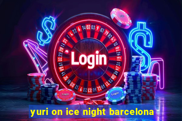 yuri on ice night barcelona