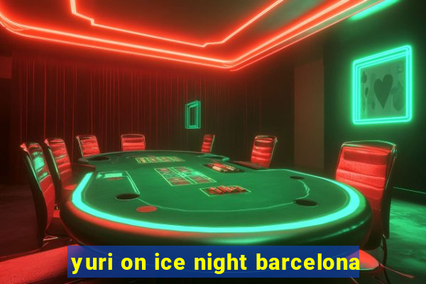 yuri on ice night barcelona