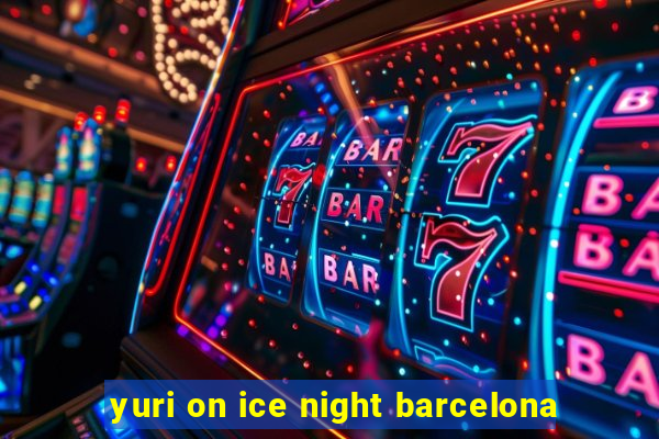 yuri on ice night barcelona