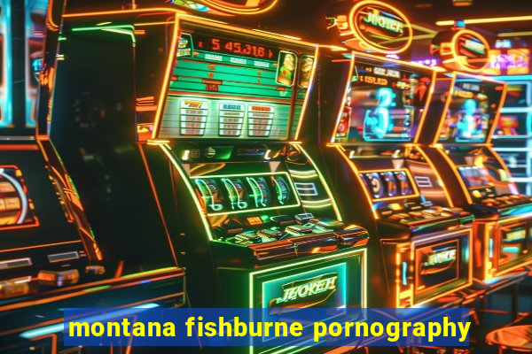 montana fishburne pornography