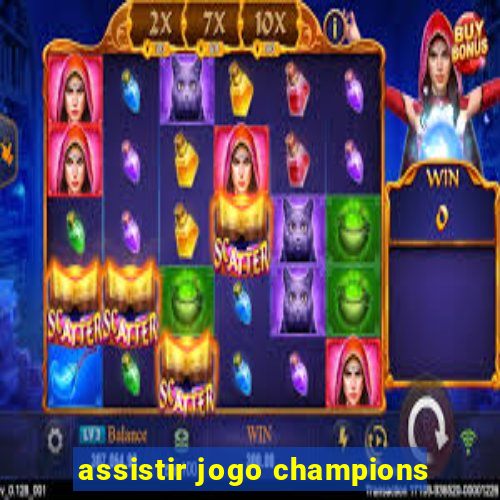 assistir jogo champions