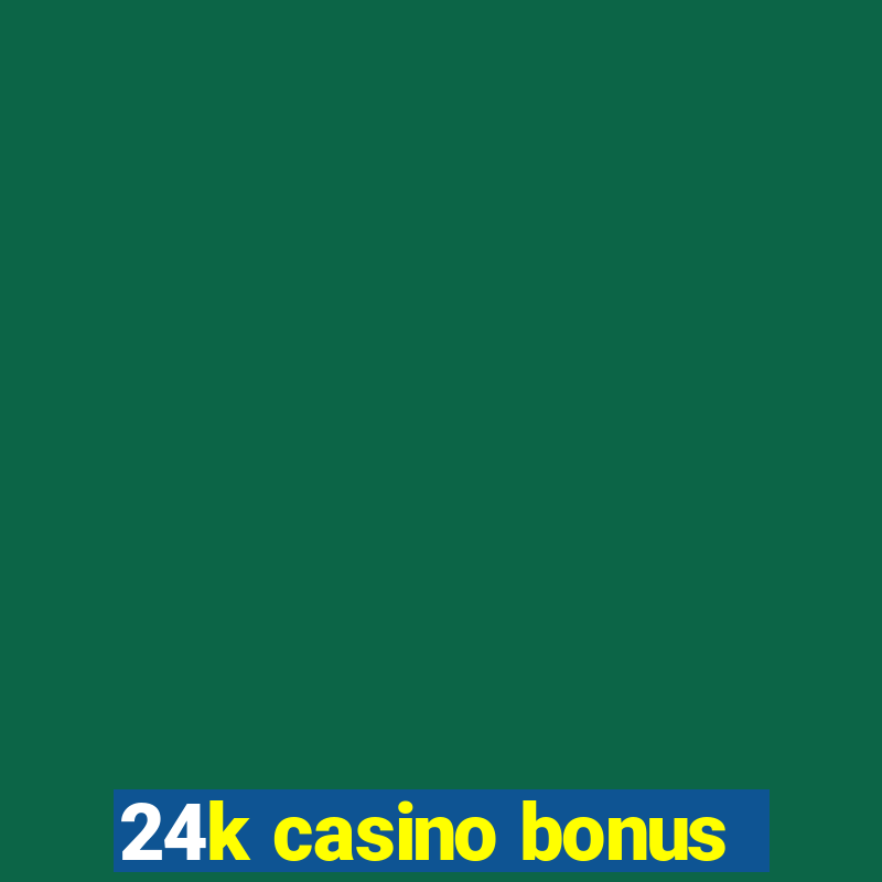 24k casino bonus