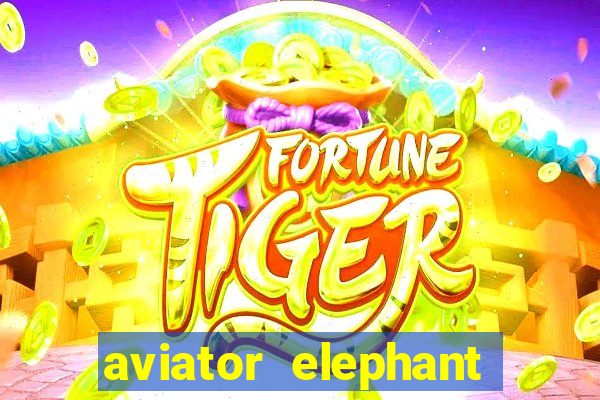 aviator elephant bet login