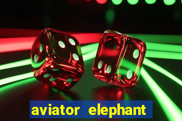 aviator elephant bet login