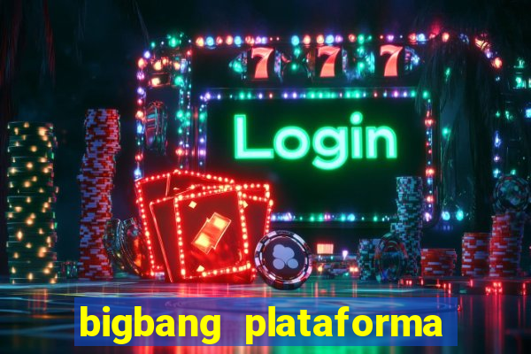 bigbang plataforma de jogos