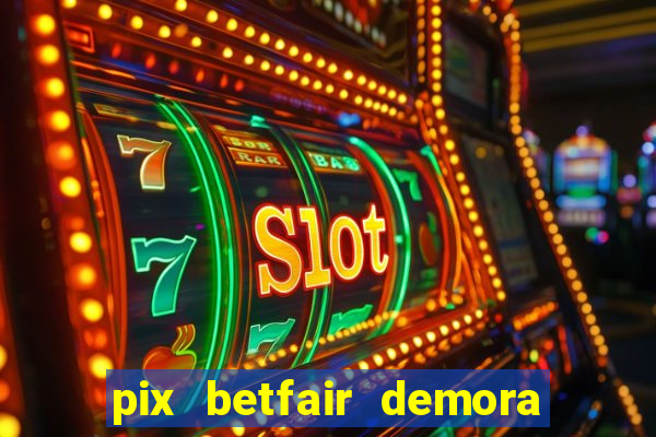 pix betfair demora quanto tempo