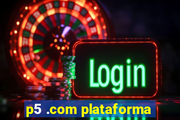 p5 .com plataforma