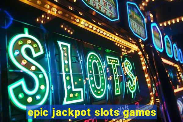 epic jackpot slots games