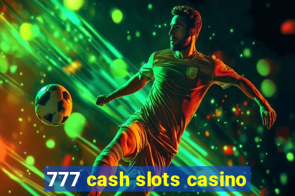 777 cash slots casino