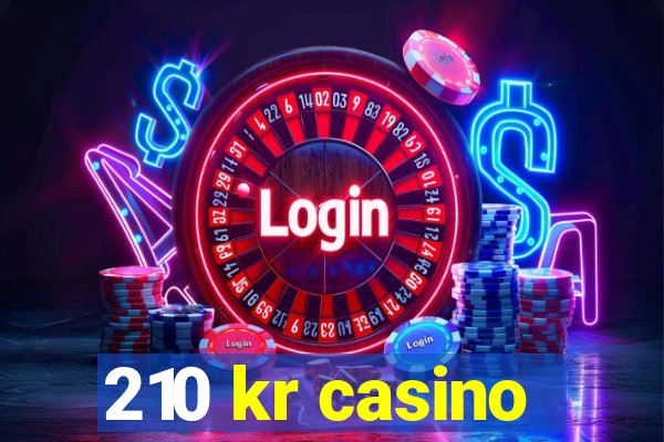 210 kr casino