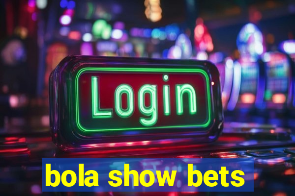 bola show bets