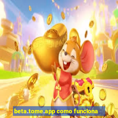 beta.tome.app como funciona