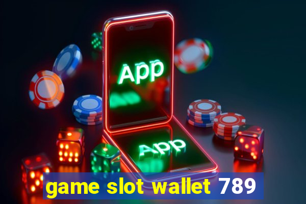 game slot wallet 789