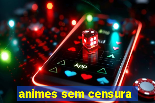 animes sem censura