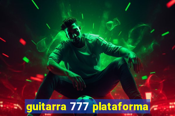 guitarra 777 plataforma