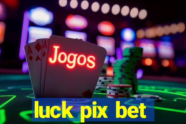 luck pix bet