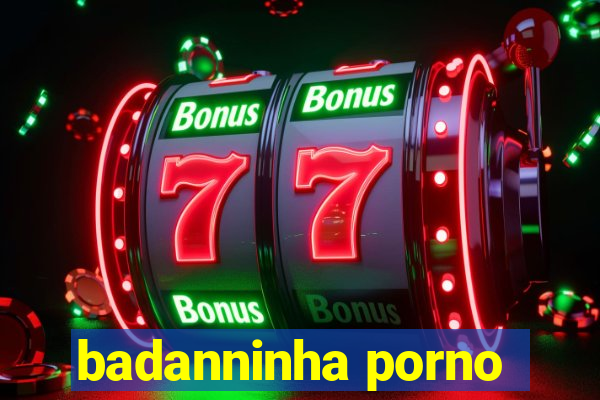 badanninha porno