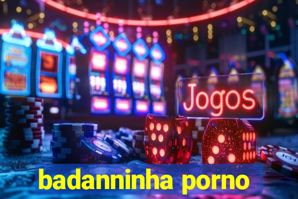 badanninha porno