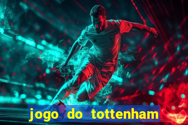 jogo do tottenham ao vivo