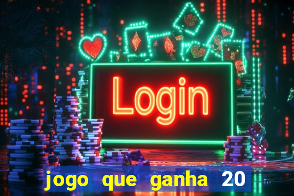 jogo que ganha 20 reais no cadastro