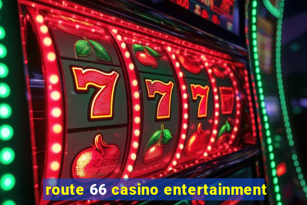 route 66 casino entertainment