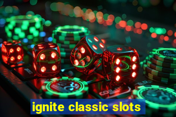 ignite classic slots