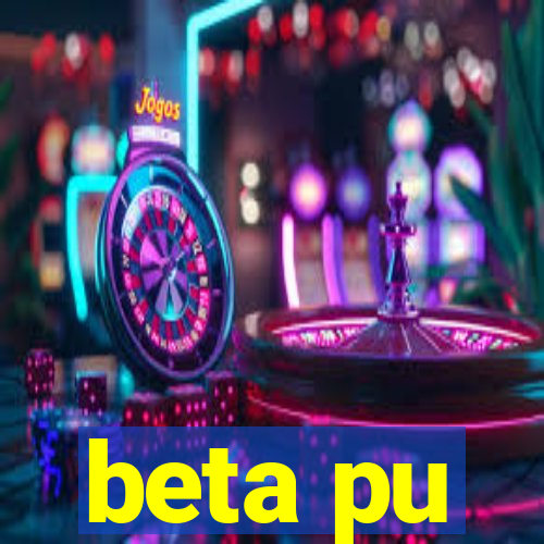 beta pu